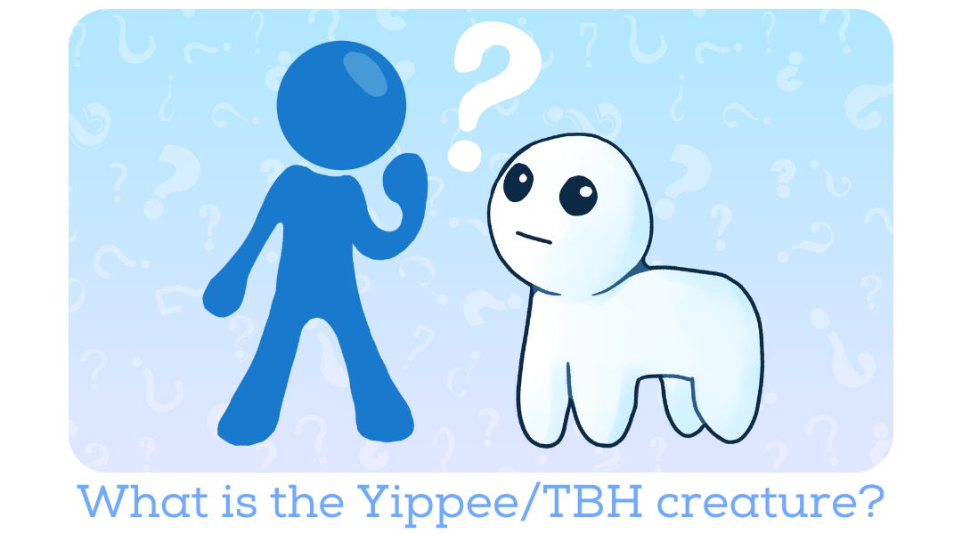 TBH creature — Yippee